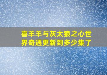 喜羊羊与灰太狼之心世界奇遇更新到多少集了