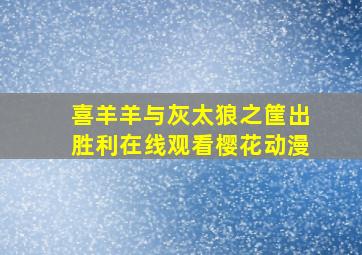 喜羊羊与灰太狼之筐出胜利在线观看樱花动漫