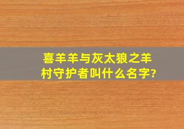 喜羊羊与灰太狼之羊村守护者叫什么名字?