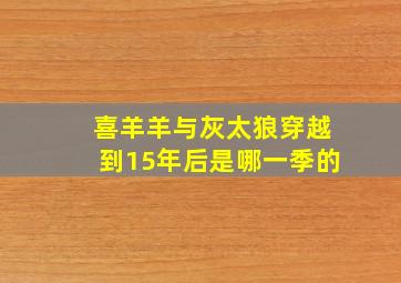 喜羊羊与灰太狼穿越到15年后是哪一季的