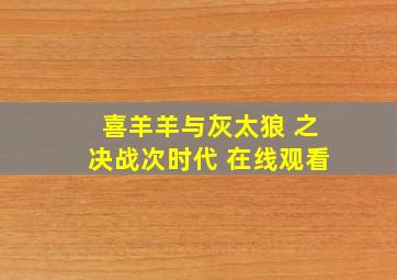 喜羊羊与灰太狼 之决战次时代 在线观看