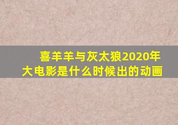 喜羊羊与灰太狼2020年大电影是什么时候出的动画