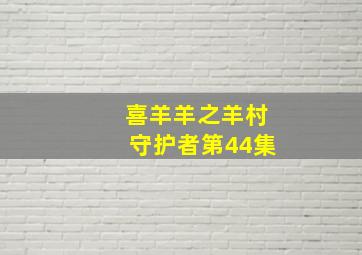 喜羊羊之羊村守护者第44集