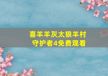 喜羊羊灰太狼羊村守护者4免费观看