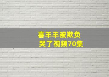 喜羊羊被欺负哭了视频70集