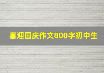 喜迎国庆作文800字初中生