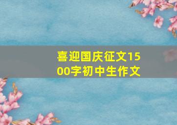 喜迎国庆征文1500字初中生作文