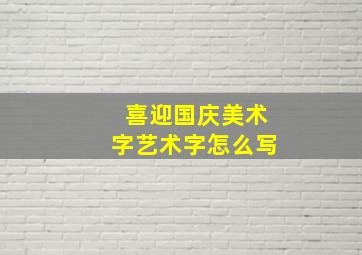 喜迎国庆美术字艺术字怎么写