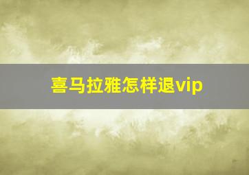 喜马拉雅怎样退vip