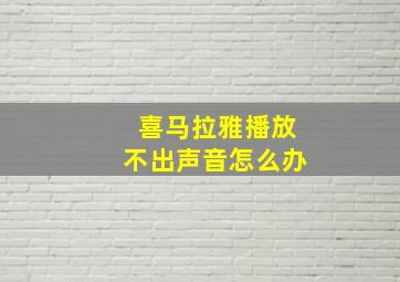 喜马拉雅播放不出声音怎么办