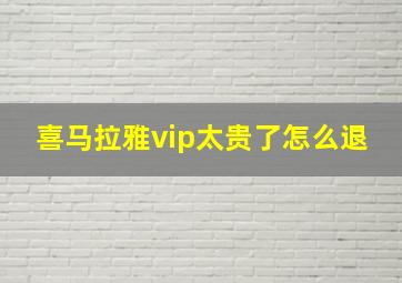 喜马拉雅vip太贵了怎么退