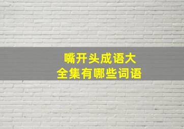 嘴开头成语大全集有哪些词语