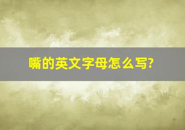 嘴的英文字母怎么写?