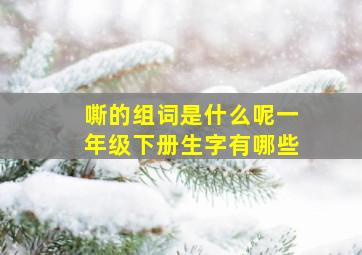 嘶的组词是什么呢一年级下册生字有哪些