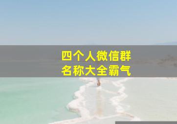 四个人微信群名称大全霸气