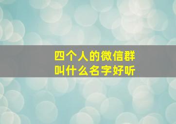 四个人的微信群叫什么名字好听