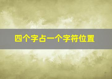 四个字占一个字符位置