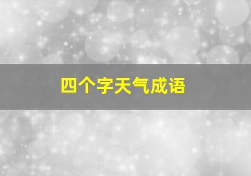 四个字天气成语