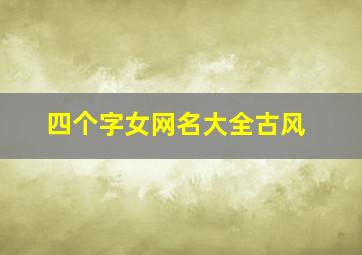 四个字女网名大全古风