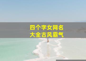 四个字女网名大全古风霸气