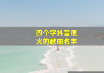 四个字抖音很火的歌曲名字