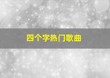 四个字热门歌曲