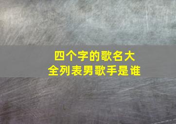 四个字的歌名大全列表男歌手是谁