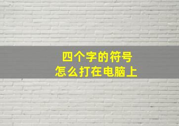 四个字的符号怎么打在电脑上