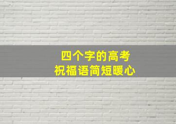 四个字的高考祝福语简短暖心