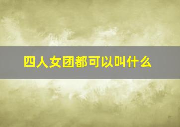 四人女团都可以叫什么