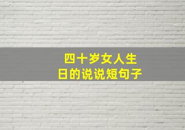 四十岁女人生日的说说短句子