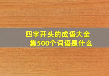 四字开头的成语大全集500个词语是什么