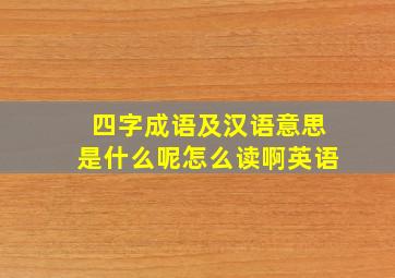 四字成语及汉语意思是什么呢怎么读啊英语