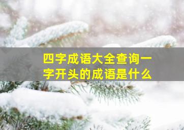 四字成语大全查询一字开头的成语是什么