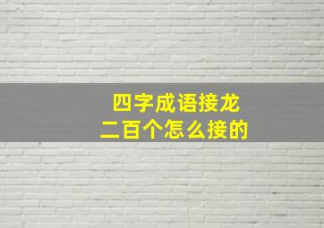 四字成语接龙二百个怎么接的