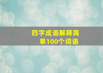 四字成语解释简单100个词语