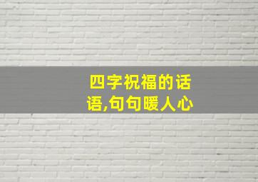 四字祝福的话语,句句暖人心