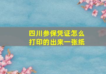 四川参保凭证怎么打印的出来一张纸