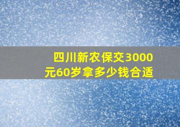 四川新农保交3000元60岁拿多少钱合适