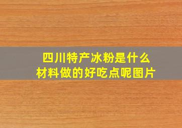 四川特产冰粉是什么材料做的好吃点呢图片