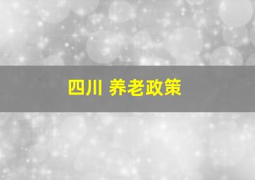 四川 养老政策