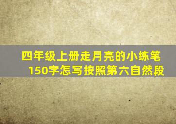 四年级上册走月亮的小练笔150字怎写按照第六自然段