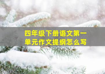 四年级下册语文第一单元作文提纲怎么写