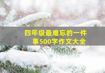 四年级最难忘的一件事500字作文大全