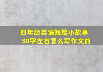 四年级英语短篇小故事30字左右怎么写作文的