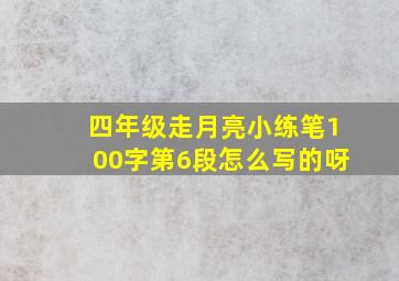 四年级走月亮小练笔100字第6段怎么写的呀