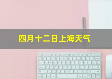 四月十二日上海天气