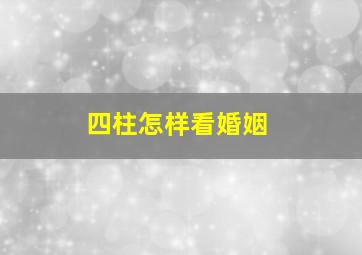 四柱怎样看婚姻