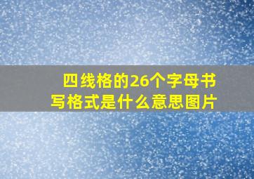 四线格的26个字母书写格式是什么意思图片