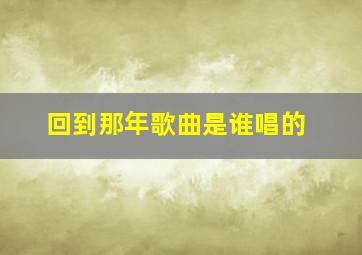 回到那年歌曲是谁唱的